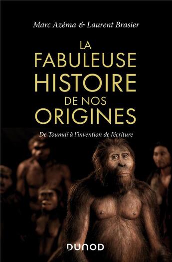 Couverture du livre « La fabuleuse histoire de nos origines ; de Toumaï à l'invention de l'écriture » de Marc Azema et Laurent Brasier aux éditions Dunod