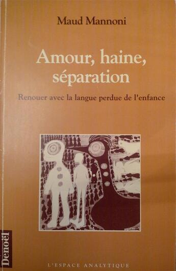 Couverture du livre « Amour, haine, séparation : Renouer avec la langue perdue de l'enfance » de Maud Mannoni aux éditions Denoel