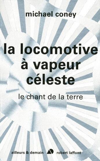 Couverture du livre « La locomotive à vapeur céleste ; le chant de la terre » de Michael Coney aux éditions Robert Laffont