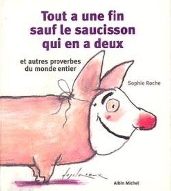 Couverture du livre « Tout a une fin, sauf le saucisson qui en a deux et autres proverbes du monde entier » de Sophie Roche aux éditions Albin Michel