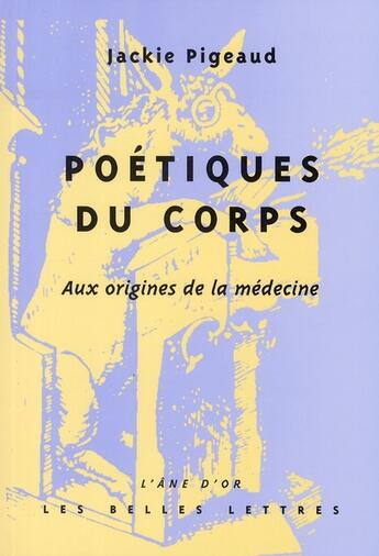 Couverture du livre « Poétiques du corps : Aux origines de la médecine » de Jackie Pigeaud aux éditions Belles Lettres