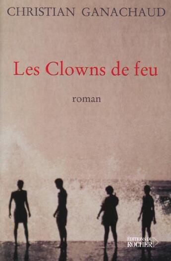 Couverture du livre « Les clowns de feu » de Christian Ganachaud aux éditions Rocher