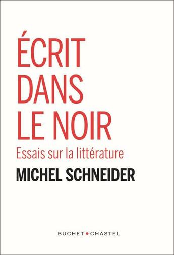 Couverture du livre « Écrit dans le noir ; essai sur la littérature » de Michel Schneider aux éditions Buchet Chastel