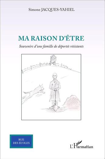 Couverture du livre « Ma raison d'être ; souvenirs d'une famille de déportés résistants » de Simone Jacques-Yahiel aux éditions L'harmattan