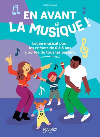 Couverture du livre « En avant la musique ! Le jeu musical pour les enfants de 0 à 5 ans à portée de tous les parents » de Ivette Geraud aux éditions Mango