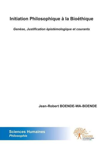 Couverture du livre « Initiation philosophique a la bioethique - genese, justification epistemologique et courants. » de Boende-Wa-Boende J-R aux éditions Edilivre