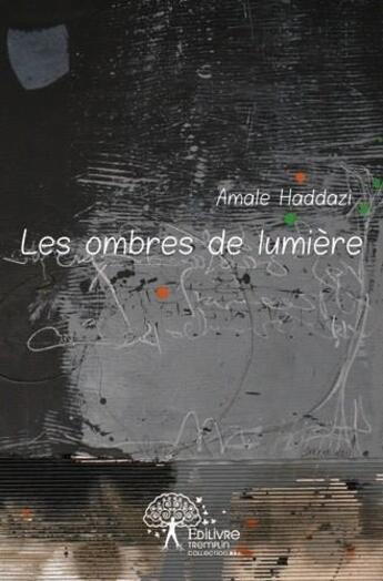 Couverture du livre « Les ombres de lumière » de Amale Haddazi aux éditions Edilivre