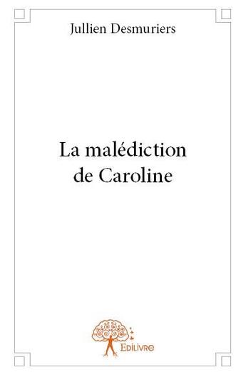 Couverture du livre « La malédiction de Caroline » de Jullien Desmuriers aux éditions Edilivre