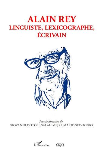 Couverture du livre « Alain Rey : linguiste, lexicographe, écrivain » de Giovanni Dotoli et Salah Mejri et Mario Salvaggio aux éditions L'harmattan