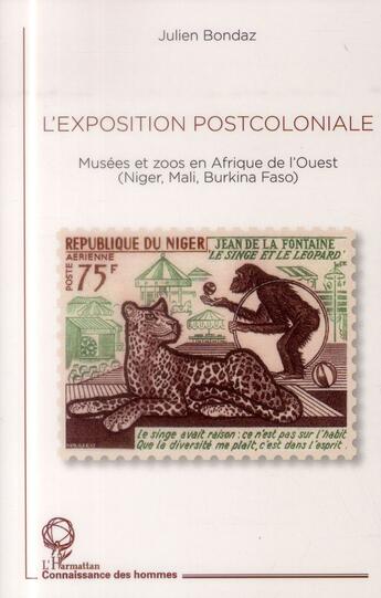 Couverture du livre « L'exposition postcoloniale ; musées et zoos en Afrique de l'ouest (Niger, Mali, Burkina Faso) » de Julien Bondaz aux éditions L'harmattan