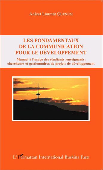 Couverture du livre « Les fondamentaux de la communication pour le développement ; manuel à l'usage des étudiants, enseignants, chercheurs et gestionnaires de projet de développement » de Anicet Laurent Quenum aux éditions L'harmattan