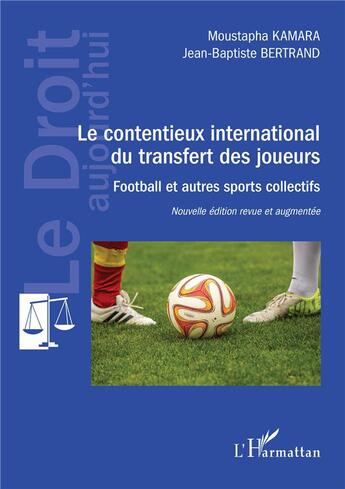 Couverture du livre « Le contentieux international du transfert des joueurs ; football et autres sports collectifs » de Moustapha Kamara et Samba Thiam et Jean-Baptiste Bertrand et Isabel Falconer aux éditions L'harmattan