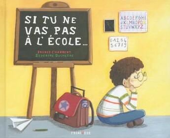 Couverture du livre « Si tu ne vas pas à l'école... » de Ingrid Chabbert et Severine Duchesne aux éditions Frimousse