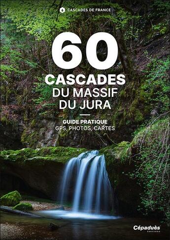 Couverture du livre « 60 cascades du Massif du Jura » de Louis-Thibaud Chambon aux éditions Cepadues