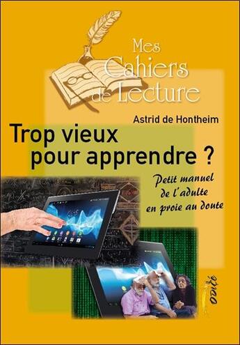 Couverture du livre « Trop vieux pour apprendre ? petit manuel de l'adulte en proie au doute » de Astrid De Hontheim aux éditions Mes Cahiers De Lecture