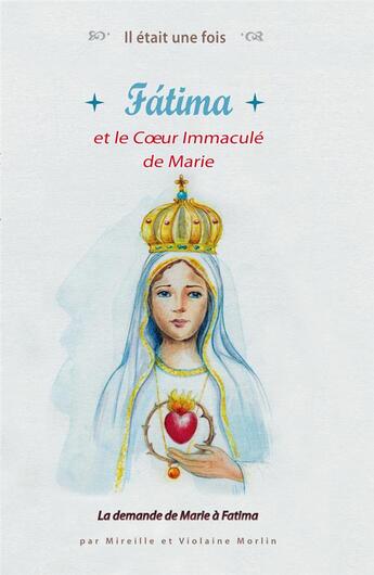 Couverture du livre « Il était une fois ; Fatima et le coeur immaculé de Marie ; la demande de Marie à Fatima » de Violaine Morlin et Mireille Morlin aux éditions Saint Jude