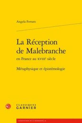 Couverture du livre « La réception de Malebranche en france au XVIIIe siècle ; métaphysique et épistémologie » de Angela Ferraro aux éditions Classiques Garnier