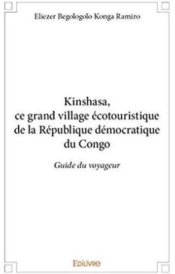 Couverture du livre « Kinshasa, ce grand village écotouristique de la République démocratique du Congo ; guide du voyageur » de Begologolo Konga Ramiro Eliezer aux éditions Edilivre