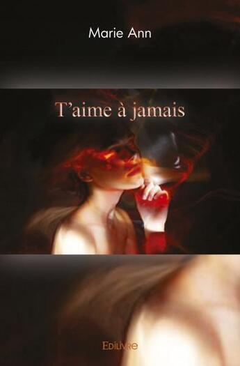 Couverture du livre « T aime a jamais » de Marie Ann aux éditions Edilivre