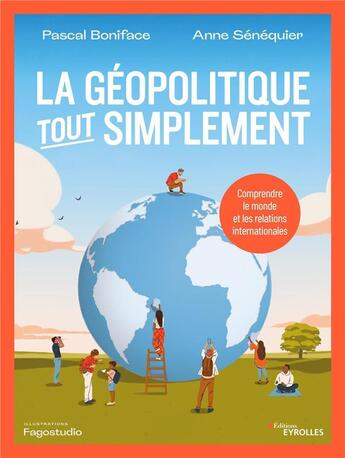 Couverture du livre « La géopolitique, tout simplement : comprendre le monde et les relations internationales » de Pascal Boniface et Anne Senequier aux éditions Eyrolles