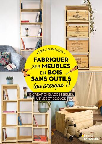 Couverture du livre « Fabriquer ses meubles en bois sans outils (ou presque !) : 12 créations accessibles, utiles et écolos » de Eric Montigny aux éditions Eyrolles