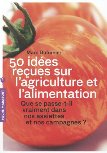 Couverture du livre « 50 idées reçues sur l'agriculture et l'alimentation ; que se passe-t-il vraiment dans nos assiettes et nos campagnes ? » de Marc Dufumier aux éditions Marabout