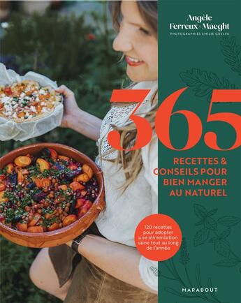 Couverture du livre « 365 recettes & conseils pour bien manger au naturel : 120 recettes pour adopter une alimentation saine tout au long de l'année » de Emilie Guelpa et Angele Ferreux-Maeght aux éditions Marabout