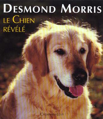 Couverture du livre « Le Chien Revele, Illustre » de Desmond Morris aux éditions Calmann-levy