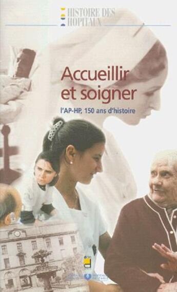 Couverture du livre « Accueillir et soigner ; l'AP-HP, 150 ans d'histoire ; histoire des hopitaux 1849-1999 » de  aux éditions Doin