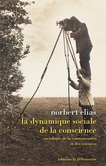 Couverture du livre « La dynamique sociale de la conscience ; sociologie de la connaissance et des sciences » de Norbert Elias aux éditions La Decouverte