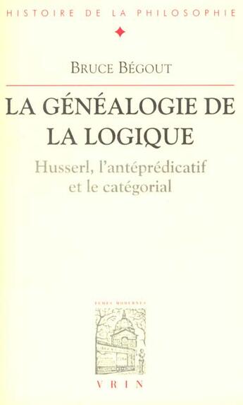 Couverture du livre « La généalogie de la logique ; Husserl ; l'antéprédicatif et le catégorial » de Bruce Begout aux éditions Vrin