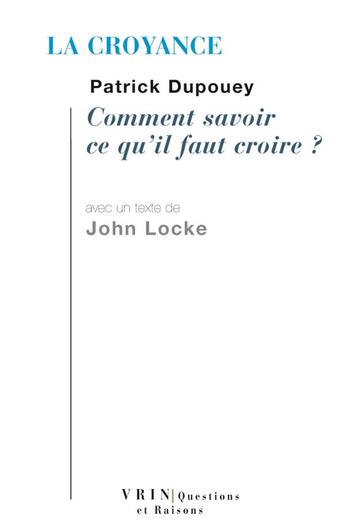 Couverture du livre « La croyance : comment savoir ce qu'il faut croire? » de Patrick Dupouey aux éditions Vrin