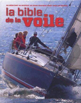 Couverture du livre « La bible de la voile ; du débutant au skipper, un guide pratique pour tous les marins » de Jeremy Evans et Pat Manley et Barrie Smith aux éditions Glenat