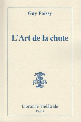 Couverture du livre « L'art de la chute » de Guy Foissy aux éditions Librairie Theatrale