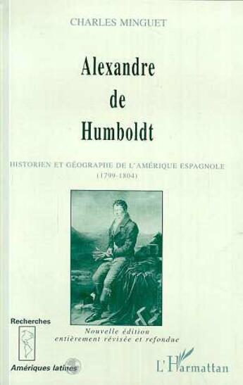 Couverture du livre « Alexandre de Humboldt : Historien et géographe de l'Amérique espagnole (1799-1804) » de Charles Minguet aux éditions L'harmattan
