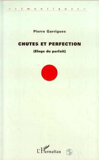 Couverture du livre « Chutes et perfection (éloge du parfait) » de Pierre Garrigues aux éditions L'harmattan
