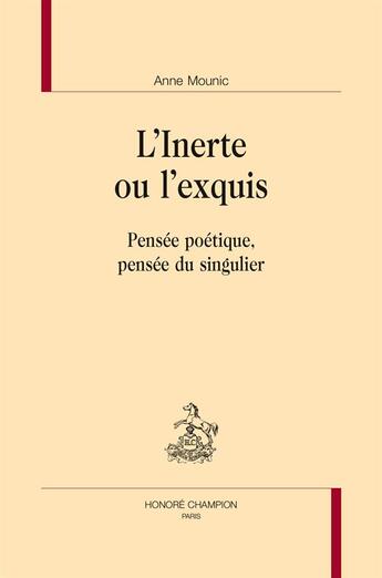 Couverture du livre « L'inerte ou l'exquis ; pensée poétique, pensée du singulier » de Anne Mounic aux éditions Honore Champion