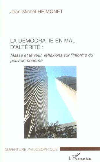 Couverture du livre « La democratie en mal d'alterite - masse et terreur, reflexions sur l'informe du pouvoir moderne » de Jean-Michel Heimonet aux éditions L'harmattan