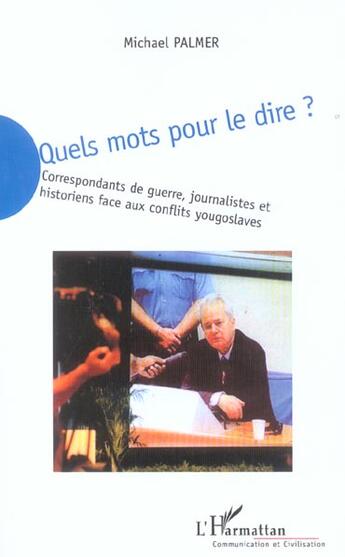 Couverture du livre « Quels mots pour le dire - correspondants de guerre, journalistes et historiens face aux conflits you » de Michael Palmer aux éditions L'harmattan