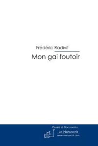 Couverture du livre « Mon gai foutoir ; introduction à la philosophie de comptoir » de Frederic Radivif aux éditions Le Manuscrit