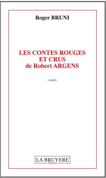 Couverture du livre « Les contes rouges et crus de Robert Argens » de Roger Bruni aux éditions La Bruyere