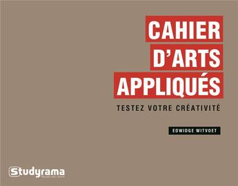 Couverture du livre « Cahier d'arts appliqués ; testez votre créativité » de Edwidge Witvoet aux éditions Studyrama