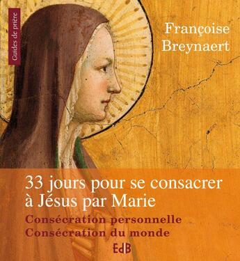 Couverture du livre « 33 jours pour se consacrer à Jésus-Christ par Marie » de Francoise Breynaert aux éditions Des Beatitudes
