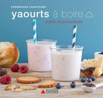 Couverture du livre « Yaourts à boire ; sains et gourmands » de Frederique Chartrand aux éditions Les Editions Culinaires