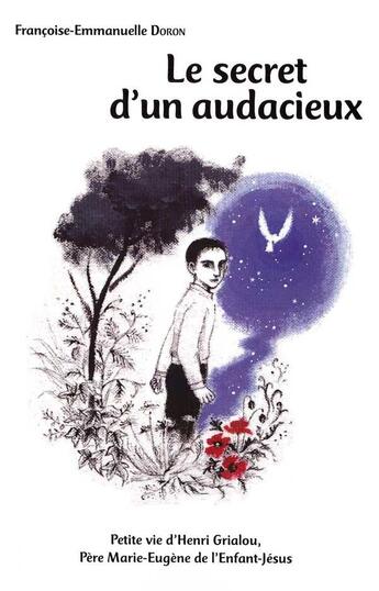 Couverture du livre « Le secret d'un audacieux ; petite vie d'Henri Grialou, père Marie-Eugène de l'enfant Jésus » de Francoise-Emmanuelle Doron aux éditions Carmel