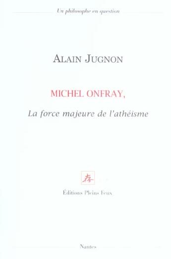 Couverture du livre « Michel onfray la force majeure de l atheisme » de Alain Jugnon aux éditions Pleins Feux