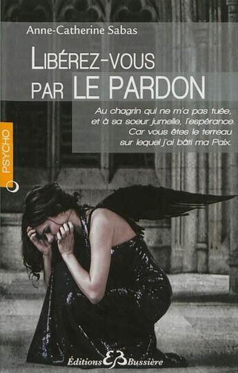 Couverture du livre « Pardonner pour se libérer » de Anne-Catherine Sabas aux éditions Bussiere