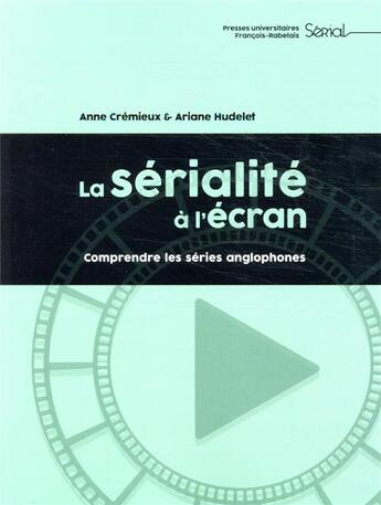 Couverture du livre « La sérialité à l'écran ; comprendre les séries anglophones » de Ariane Hudelet et Anne Cremieux aux éditions Pu Francois Rabelais