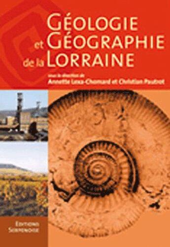 Couverture du livre « Géologie et géographie de la Lorraine » de Christian Pautrot et Annette Lexa-Chomard aux éditions Serpenoise