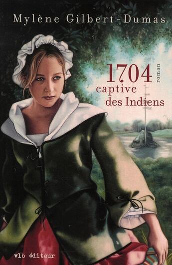 Couverture du livre « 1704 ; captive des indiens » de Mylene Gilbert-Dumas aux éditions Vlb